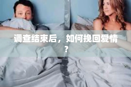 调查结束后，如何挽回爱情？