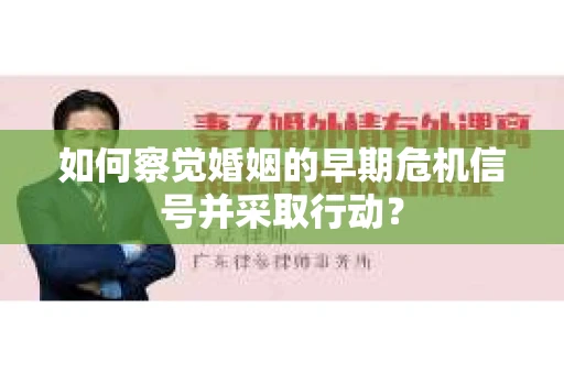 如何察觉婚姻的早期危机信号并采取行动？