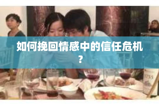如何挽回情感中的信任危机？