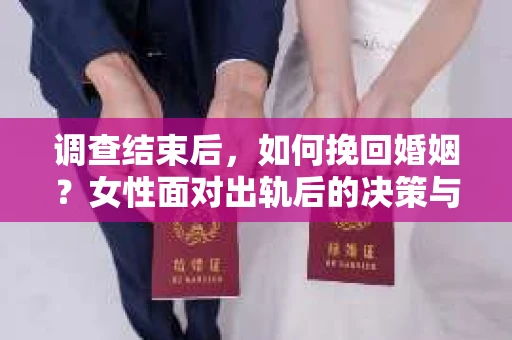 调查结束后，如何挽回婚姻？女性面对出轨后的决策与自我重建