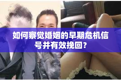 如何察觉婚姻的早期危机信号并有效挽回? 如何察觉婚姻的早期危机信号并有效挽回?