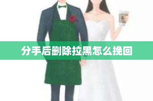 分手后删除拉黑怎么挽回