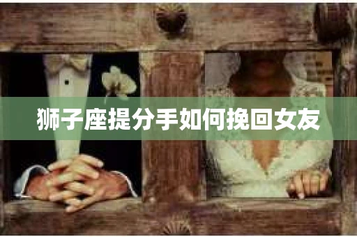狮子座提分手如何挽回女友