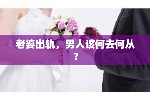 老婆出轨，男人该何去何从？