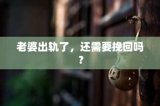 老婆出轨了，还需要挽回吗？