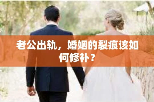 老公出轨，婚姻的裂痕该如何修补？