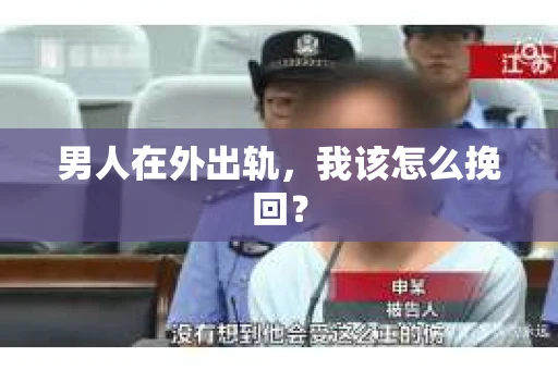 男人在外出轨，我该怎么挽回？
