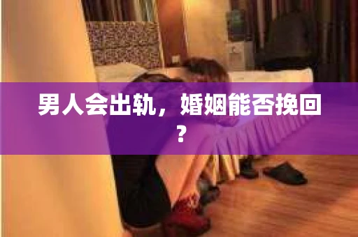 男人会出轨，婚姻能否挽回？