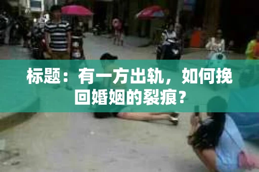 标题：有一方出轨，如何挽回婚姻的裂痕？