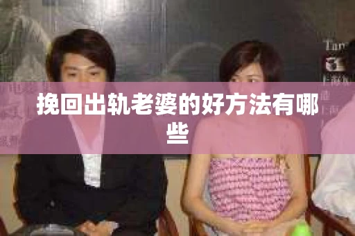 挽回出轨老婆的好方法有哪些