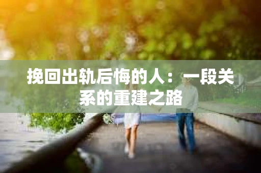 挽回出轨后悔的人：一段关系的重建之路