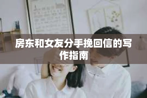 房东和女友分手挽回信的写作指南