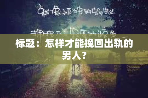 标题：怎样才能挽回出轨的男人？