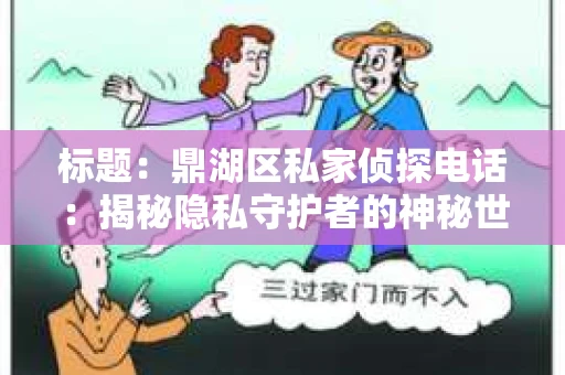 标题：鼎湖区私家侦探电话：揭秘隐私守护者的神秘世界