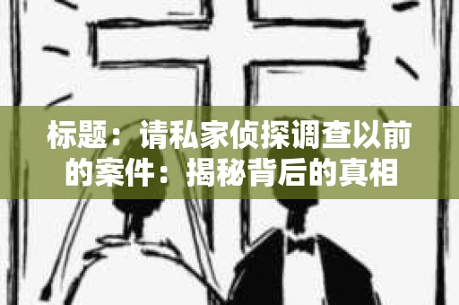 标题：请私家侦探调查以前的案件：揭秘背后的真相