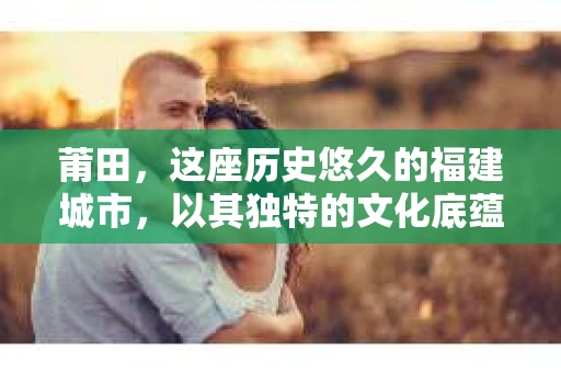 莆田,这座历史悠久的福建城市,以其独特的文化底蕴和经济发展而闻名。然而,随着社会的进步和人们生活节奏的加快,一些人在生活中遇到了各种各样的问题,这时候,私家侦探社就成为了他们的选择。那么,莆田有私家侦探社吗?下面,我就来为大家揭开这个谜底。 莆田,这座历史悠久的福建城市,以其独特的文化底蕴和经济发展而闻名。然而,随着社会的进步和人们生活节奏的加快,一些人在生活中遇到了各种各样的问题,这时候,私家侦探社就成为了他们的选择。那么,莆田有私家侦探社吗?下面,我就来为大家揭开这个谜底。