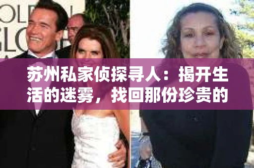 苏州私家侦探寻人:揭开生活的迷雾,找回那份珍贵的联系 苏州私家侦探寻人:揭开生活的迷雾,找回那份珍贵的联系
