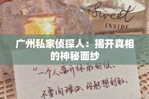 广州私家侦探人：揭开真相的神秘面纱